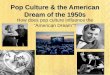 Pop Culture & the American Dream of the 1950s How does pop culture influence the “American Dream”?