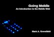 Going Mobile An Introduction to the Mobile Web Mark A. Greenfield
