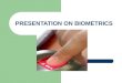 PRESENTATION ON BIOMETRICS. BIOMETRICS It is the identification or verification of human identity through the measurement of repeatable of physiological