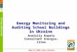 Energy Monitoring and Auditing School Buildings in Ukraine Anatoliy Kopets Consultant Energie-Cites May 31, 2006, Yalta, Ukraine