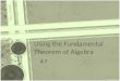 Using the Fundamental Theorem of Algebra 6.7. Learning Targets Students should be able to… -Use fundamental theorem of algebra to determine the number