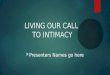 LIVING OUR CALL TO INTIMACY  Presenters Names go here