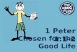 Chosen for the Good Life 1 Peter 1:1-2. What is “the good life”? The imitation of Jesus Christ