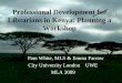 Professional Development for Librarians in Kenya: Planning a Workshop Pam White, MLS & Emma Farrow City University London INNASP MLA 2009
