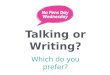 Talking or Writing? Which do you prefer?. Today we’re talking about 2 really important things that we do at school - writing and speaking