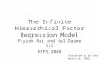 The Infinite Hierarchical Factor Regression Model Piyush Rai and Hal Daume III NIPS 2008 Presented by Bo Chen March 26, 2009
