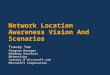 Network Location Awareness Vision And Scenarios Tracey Yao Program Manager Windows Wireless Networking traceyy @ microsoft.com Microsoft Corporation