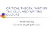 CRITICAL THEORY, WRITING THE SELF, AND WRITING CULTURE Presented by Carol Manget-Johnson