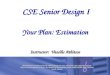 CSE Senior Design I Your Plan: Estimation Instructor: Vassilis Athitsos This presentation was derived from the textbook used for this class, McConnell,