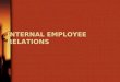 INTERNAL EMPLOYEE RELATIONS. Internal Employees Relations Defined Human resource activities associated with movement of employees within firm after they