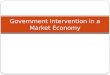 Government Intervention in a Market Economy. Government Intervention In a market economy, individuals (businesses, corporations, etc), along with the