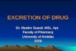 EXCRETION OF DRUG Dr. Muslim Suardi, MSi., Apt. Faculty of Pharmacy University of Andalas 2009