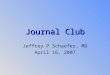 Journal Club Jeffrey P Schaefer, MD April 16, 2007