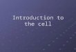 Introduction to the cell. Cells in General The cell is the fundamental structural unit of all living organisms. Some cells are complete organisms, such