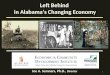 1 Left Behind in Alabama’s Changing Economy Joe A. Sumners, Ph.D., Director