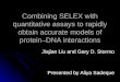 Combining SELEX with quantitative assays to rapidly obtain accurate models of protein–DNA interactions Jiajian Liu and Gary D. Stormo Presented by Aliya
