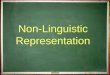 Non-Linguistic Representation. What is non-linguistic representation? It is an imagery mode of representation The imagery mode is expressed as mental