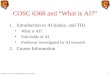 Christoph F. Eick: COSC 6368 and ‘What is AI?” 1 COSC 6368 and “What is AI?” 1.Introduction to AI (today, and TH) What is AI? Sub-fields of AI Problems