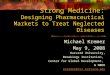 Strong Medicine: Designing Pharmaceutical Markets to Treat Neglected Diseases Michael Kremer May 9, 2008 Harvard University, Brookings Institution, Center
