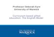 Professor Deborah Eyre University of Warwick Curriculum based gifted education: The English Model