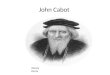 John Cabot Wessly Danzy. Map When John Cabot sailed the 7 seas Born 1450 at Genoa, Gaeta, Italy John Cabots lost was at sea 1499