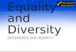 Equality and Diversity DIFFERENCE AND RESPECT. Freedom to be... We are very lucky that we have freedom. Freedom gives us the power or right to act, speak,