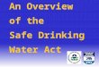 An Overview of the Safe Drinking Water Act. Objectives Explain threats to drinking water Describe the hydrologic cycle and pathways of contamination Understand