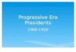 Progressive Era Presidents 1900-1920.  A person advocating or implementing social reform or new, liberal ideas. Progressive Era