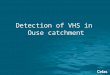 Detection of VHS in Ouse catchment. Background Nidderdale Trout reported mortalities to Cefas on 17 th May Virus isolated from samples taken by Cefas