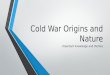 Cold War Origins and Nature Important knowledge and themes