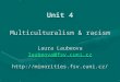 Unit 4 Multiculturalism & racism Laura Laubeova laubeova@fsv.cuni.cz