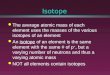 Isotope l The average atomic mass of each element uses the masses of the various isotopes of an element l An isotope of an element is the same element