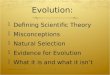 Evolution:  Defining Scientific Theory  Misconceptions  Natural Selection  Evidence for Evolution  What it is and what it isn’t Jennifer E. Michnowicz1