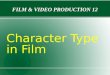 FILM & VIDEO PRODUCTION 12 Character Type in Film
