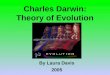 Charles Darwin: Theory of Evolution By Laura Davis 2005