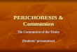 PERICHORESIS & Communion The Communion of the Trinity (Students’ presentation)