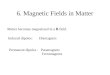 6. Magnetic Fields in Matter Matter becomes magnetized in a B field. Induced dipoles: Diamagnets Permanent dipoles : Paramagnets Ferromagnets