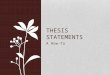A How-To THESIS STATEMENTS. What a thesis statement is not It is NOT A title A statement of intent A statement of fact These things are all important,