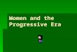 Women and the Progressive Era. SLO’s  Identify how women’s achievements during the Progressive Era have improved your quality of life.  Identify how
