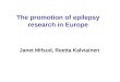 The promotion of epilepsy research in Europe Janet Mifsud, Reetta Kalviainen