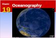 19 Chapter 19 Oceanography. The Blue Planet 19.1 The Seafloor  Nearly 71 percent of Earth’s surface is covered by the global ocean.  Oceanography is