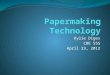 Kylie Diges CBE 555 April 23, 2012. Outline History of Paper Manual Papermaking Industrial Papermaking Process Upcoming Technologies