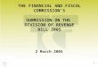 1 THE FINANCIAL AND FISCAL COMMISSION’S SUBMISSION ON THE DIVISION OF REVENUE BILL 2005 2 March 2005