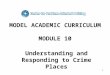 1 MODEL ACADEMIC CURRICULUM MODULE 10 Understanding and Responding to Crime Places
