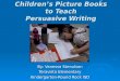 Dear Mrs. LaRue: Using Children’s Picture Books to Teach Persuasive Writing By: Vanessa Stenulson Teravista Elementary Kindergarten-Round Rock ISD