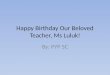 Happy Birthday Our Beloved Teacher, Ms Luluk! By: PYP 5C