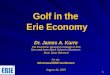 1 Golf in the Erie Economy Dr. James A. Kurre The Economic Research Institute of Erie Sam and Irene Black School of Business Penn State Behrend For the