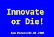 Innovate or Die! Tom Peters/02.01.2005. A380! “A focus on cost-cutting and efficiency has helped many organizations weather the downturn, but this approach