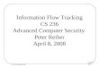 Lecture 1 Page 1 CS 236, Spring 2008 Information Flow Tracking CS 236 Advanced Computer Security Peter Reiher April 8, 2008