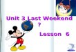 www.zzstep.com Unit 3 Last Weekend ? Unit 3 Last Weekend ? Lesson 6 Lesson 6